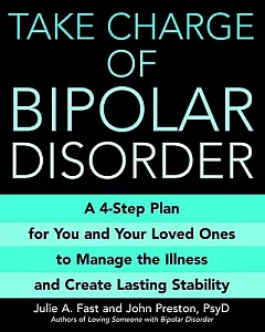 Take Charge of Bipolar Disorder: A 4-step Plan for You and Your Loved Ones to Manage the Illness and Create Lasting Stability
