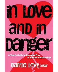 In Love and in Danger: A Teen’s Guide to Breaking Free of Abusive Relationships