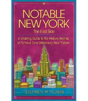 Notable New York, the East Side: A Walking Guide to the Historic Homes of Famous (And Infamous) New Yorkers