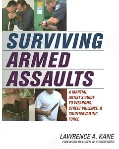 Surviving Armed Assaults: A Martial Artist’s Guide to Weapons, Street Violence, & Countervailing Force