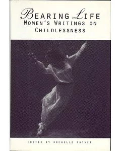 Bearing Life: Womens Writings on Childlessness