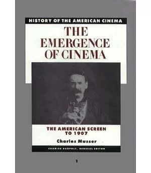 The Emergence of Cinema: The American Screen to 1907