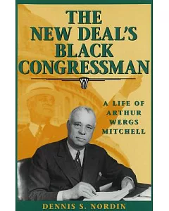 The New Deal’s Black Congressman: A Life of Arthur Wergs Mitchell