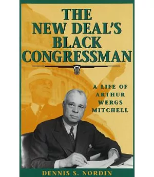 The New Deal’s Black Congressman: A Life of Arthur Wergs Mitchell