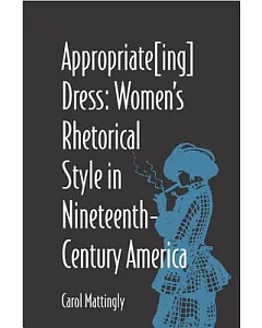 Appropriate(Ing) Dress: Women’s Rhetorical Style in Nineteenth Century America
