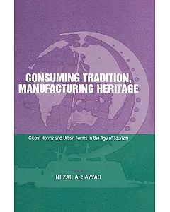 Consuming Tradition, Manufacturing Heritage: Global Norms and Urban Forms in the Age of Tourism