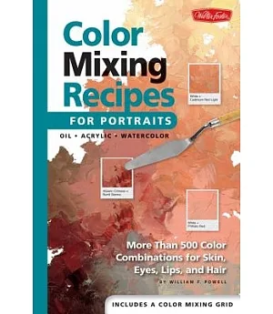 Color Mixing Recipes for Portraits: More Than 500 Color Cominations for Skin, Eyes, Lips, and Hair : Featuring Oil and Acrylic -