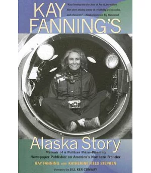 Kay Fanning’s Alaska Story: Memoir of a Pulitzer Prize-winning Newspaper Publisher on America’s Northern Frontier