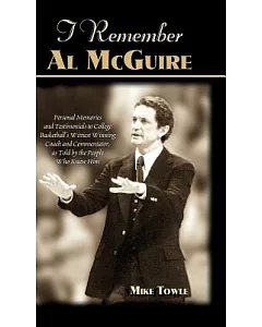 I Remember Al McGuire: Personal Memories and Testimonials to College Basketball’s Wittiest Winning Coach and Commentator, As To