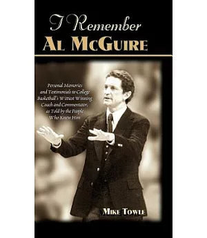 I Remember Al McGuire: Personal Memories and Testimonials to College Basketball’s Wittiest Winning Coach and Commentator, As To
