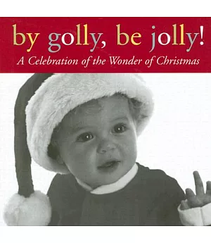 By Golly, Be Jolly!: A Celebration of the Wonder of Christmas