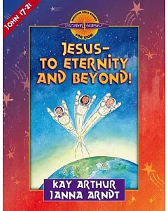 Jesus to Eternity and Beyond: John 17-21