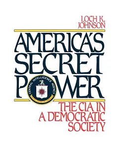 America’s Secret Power: The CIA in a Democratic Society