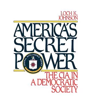 America’s Secret Power: The CIA in a Democratic Society