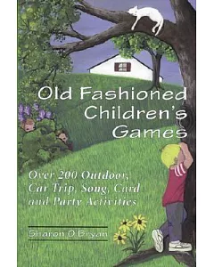 Old Fashioned Children’s Games: Over 200 Outdoors, Car Trip, Song, Card and Party Activities