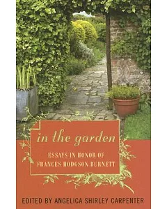 In the Garden: Essays in Honor of Frances Hodgson Burnett