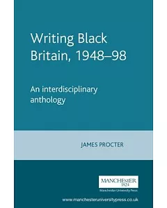 Writing Black Britain, 1948-1998: An Interdisciplinary Anthology