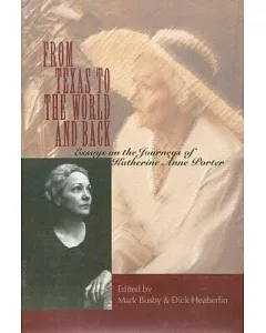 From Texas to the World and Back:Essays on the Journeys of Katherine Anne Porter