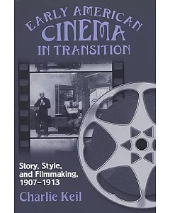 Early American Cinema in Transition: Story, Style, and Filmmaking, 1907-1913