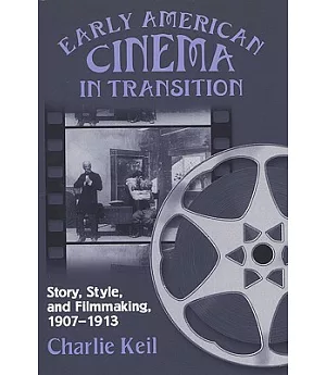Early American Cinema in Transition: Story, Style, and Filmmaking, 1907-1913