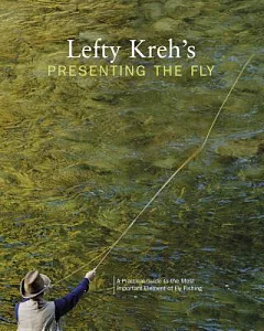 lefty Kreh’s Presenting the Fly: A Practical Guide to the Most Important Element of Fly Fishing