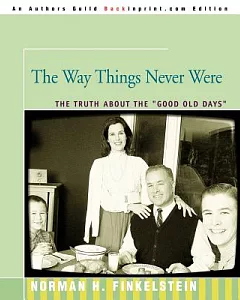 The Way Things Never Were: The Truth About the Good Old Days