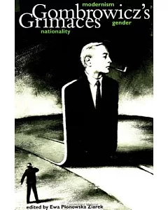 Gombrowicz’s Grimaces:Modernism, Gender, Nationality