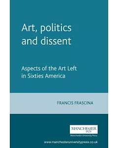 Art, Politics and Dissent: Aspects of the Art Left in Sixties America