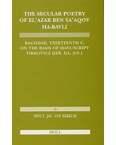 The Secular Poetry of El’azar Ben Ya’aqov Ha-Bavli: Baghdad, Thirteenth Century on the Basis of Manuscript Firkovicz Heb. IIA,