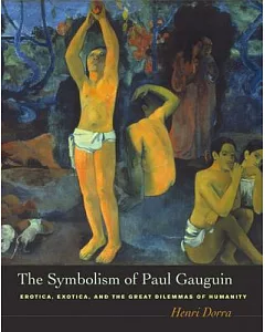 The Symbolism of Paul Gauguin: Erotica, Exotica, And the Great Dilemmas of Humanity