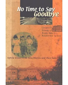 No Time to Say Goodbye: Children’s Stories of Kuper Island Residential School