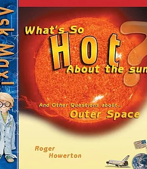 What’s So Hot About the Sun?: And Other Questions About Outer Space