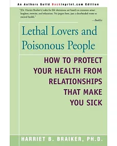 Lethal Lovers and Poisonous People: How to Protect Your Health from Relationships That Make You Sick