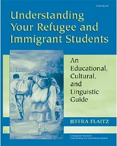 Understanding Your Refugee And Immigrant Students: An Educational, Cultural, And Linguistic Guide
