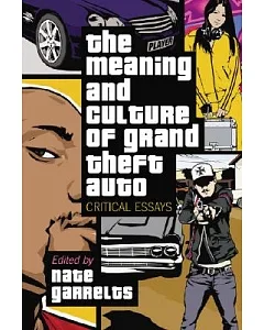 The Meaning and Culture of Grand Theft Auto: Critical Essays
