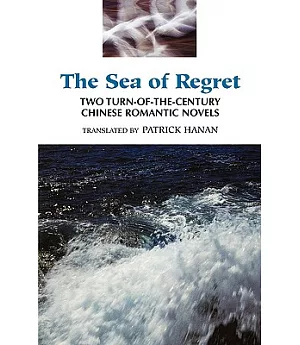 The Sea of Regret: Two Turn-Of-The Century Chinese Romantic Novels : Stones in the Sea/the Sea of Regret