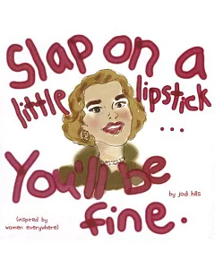 Slap on a Little Lipstick...you’ll Be Fine