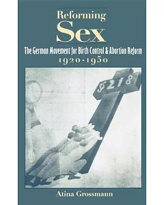 Reforming Sex: The German Movement for Birth Control and Abortion Reform, 1920-1950