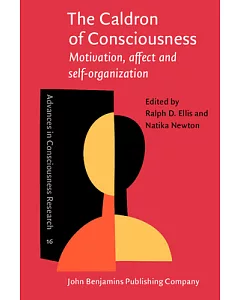 The Caldron of Consciousness: Motivation, Affect and Self-Organization - An Anthology