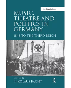 Music, Theatre And Politics in Germany: 1848 to the Third Reich