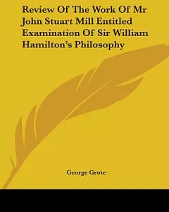 Review Of The Work Of Mr John Stuart Mill Entitled Examination Of Sir William Hamilton’s Philosophy
