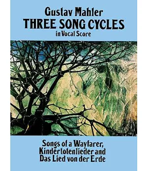 Three Song Cycles in Vocal Score: Songs of a Wayfarer, Kindertotenlieder and Das Lied Von Der Erde