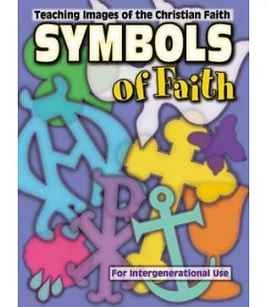 Symbols of Faith: Teaching Images of the Christian Faith for Intergenerational Use