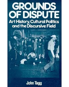 Grounds of Dispute: Art History, Cultural Politics, and the Discursive Field