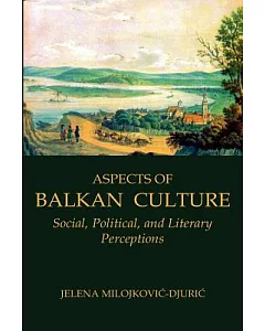 Aspects of Balkan Culture: Social, Political, And Literary Perceptions