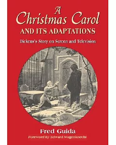 A Christmas Carol And Its Adaptations: A Critical Examination of Dickens’s Story And Its Productions on Screen And Television