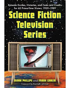 Science Fiction Television Series: Episode Guides, Histories, And Casts And Credits for 62 Prime Time Shows, 1959 Through 1989