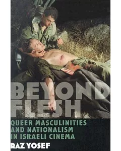 Beyond Flesh: Queer Masculinities and Nationalism in Israeli Cinema