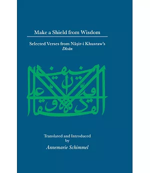 Make a Shield from Wisdom: Selected Verses from Nasir-I Khusraw’s Divan