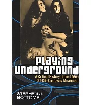 Playing Underground: A Critical History of the 1960s Off-off-broadway Movement